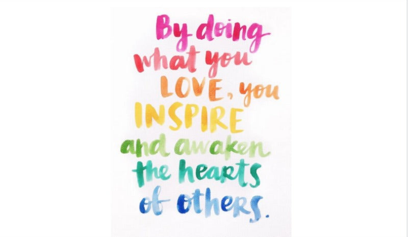 Quote: "By doing what you love, you inspire and awaken the hearts of others"