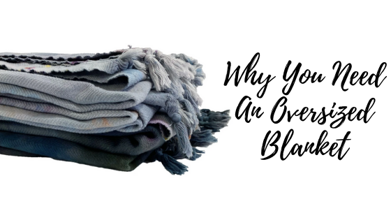 Why You Need An Oversized Blanket